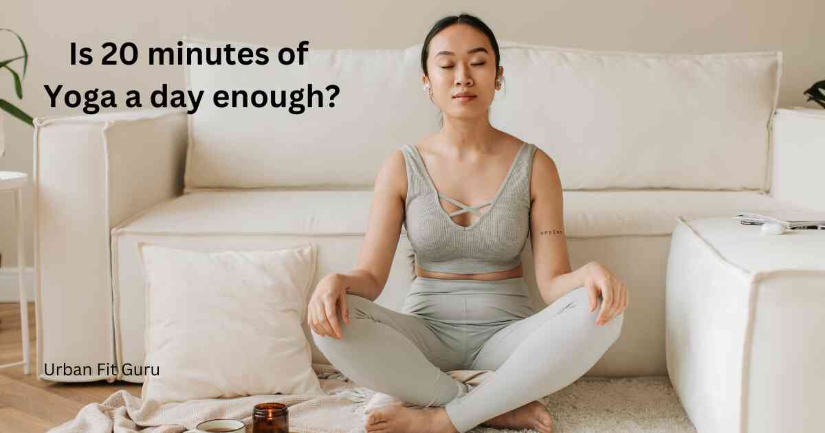 Is 20 minutes of Yoga a day enough?